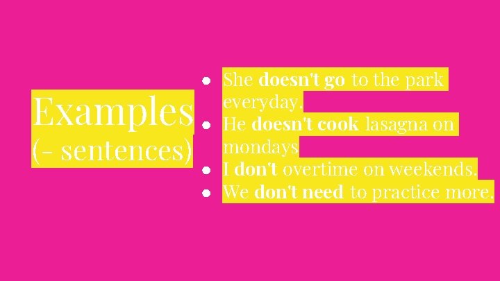 Examples (- sentences) ● She doesn't go to the park everyday. ● He doesn't