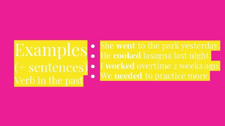 Examples (+ sentences) Verb in the past ● ● She went to the park