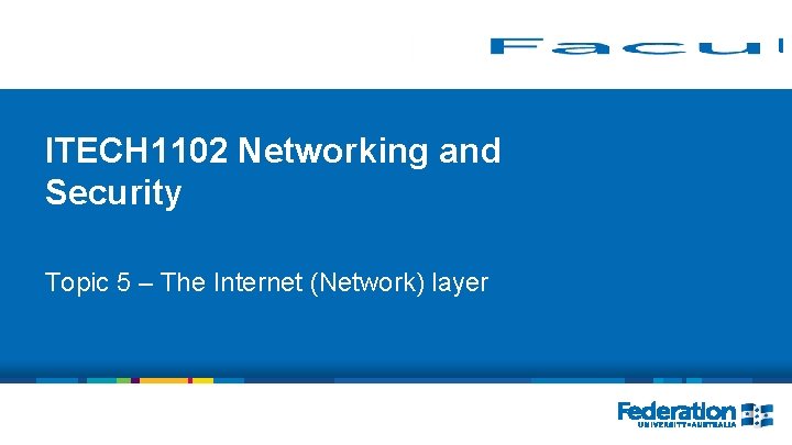 ITECH 1102 Networking and Security Topic 5 – The Internet (Network) layer ITECH 1102 Networking and Security Topic 5 – The Internet (Network) layer