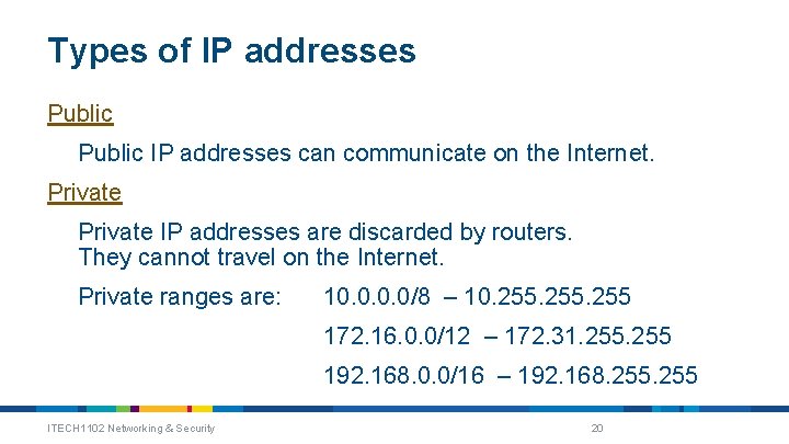 Types of IP addresses Public IP addresses can communicate on the Internet. Private IP