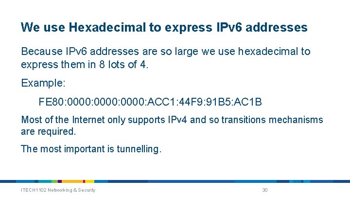 We use Hexadecimal to express IPv 6 addresses Because IPv 6 addresses are so