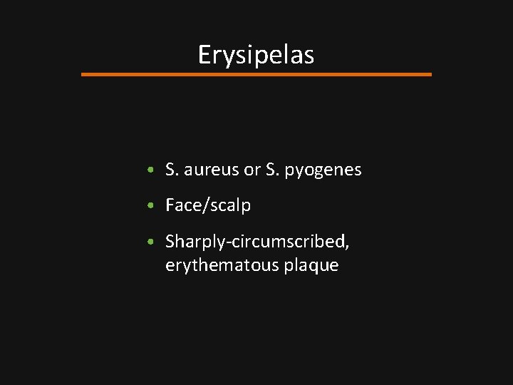 Erysipelas • S. aureus or S. pyogenes • Face/scalp • Sharply-circumscribed, erythematous plaque 