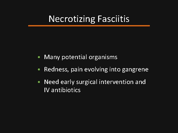 Necrotizing Fasciitis • Many potential organisms • Redness, pain evolving into gangrene • Need