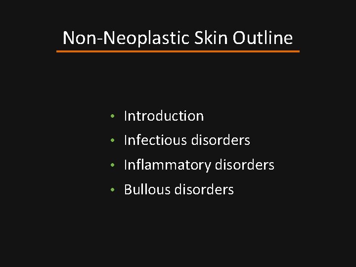 Non-Neoplastic Skin Outline • Introduction • Infectious disorders • Inflammatory disorders • Bullous disorders