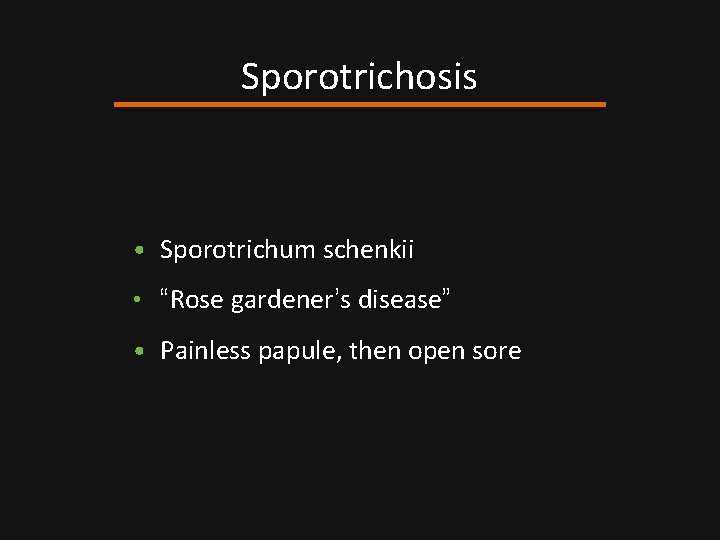 Sporotrichosis • Sporotrichum schenkii • “Rose gardener’s disease” • Painless papule, then open sore