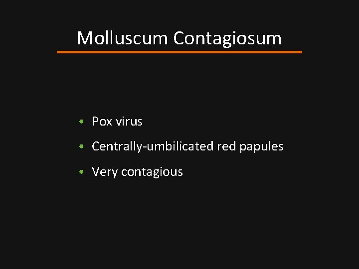 Molluscum Contagiosum • Pox virus • Centrally-umbilicated red papules • Very contagious 
