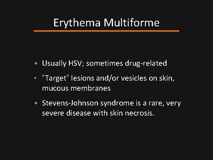 Erythema Multiforme • Usually HSV; sometimes drug-related • “Target” lesions and/or vesicles on skin,