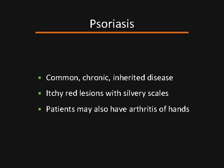 Psoriasis • Common, chronic, inherited disease • Itchy red lesions with silvery scales •