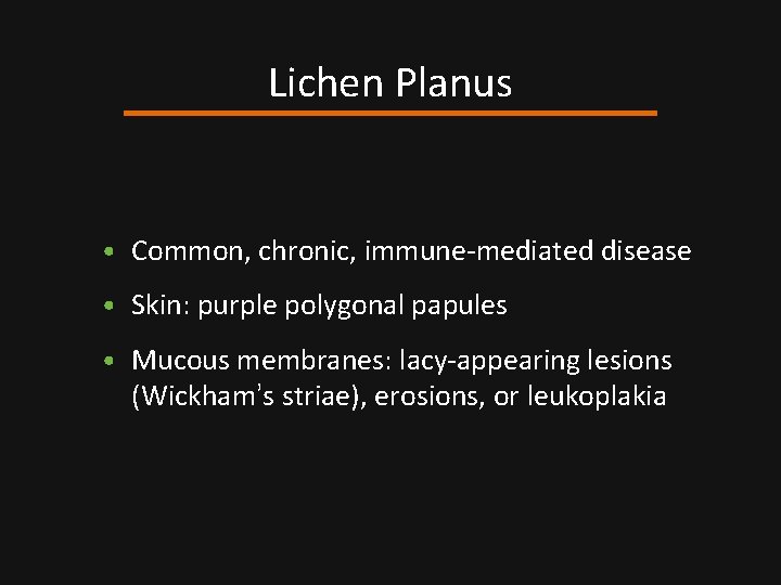 Lichen Planus • Common, chronic, immune-mediated disease • Skin: purple polygonal papules • Mucous