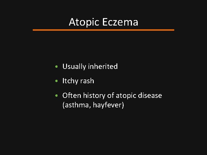 Atopic Eczema • Usually inherited • Itchy rash • Often history of atopic disease