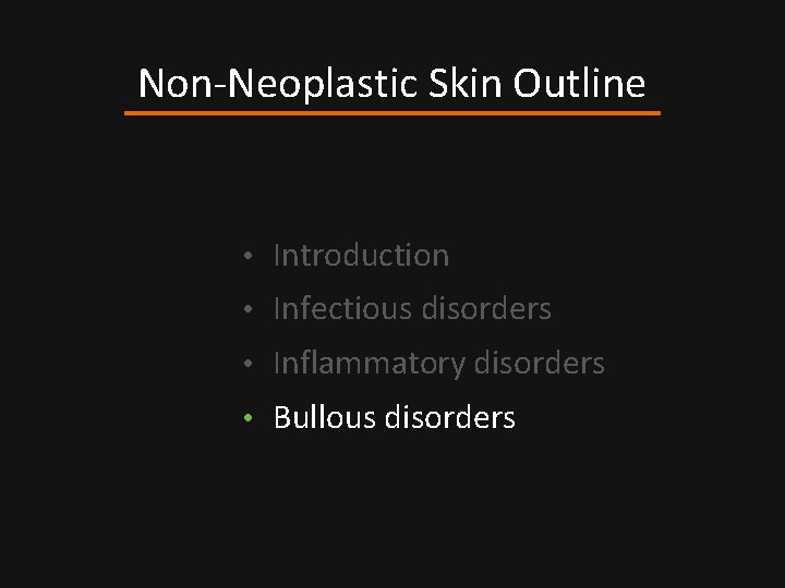 Non-Neoplastic Skin Outline • Introduction • Infectious disorders • Inflammatory disorders • Bullous disorders