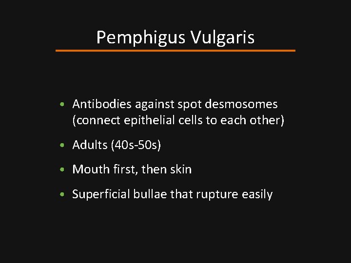 Pemphigus Vulgaris • Antibodies against spot desmosomes (connect epithelial cells to each other) •