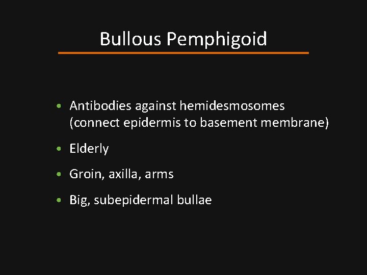 Bullous Pemphigoid • Antibodies against hemidesmosomes (connect epidermis to basement membrane) • Elderly •