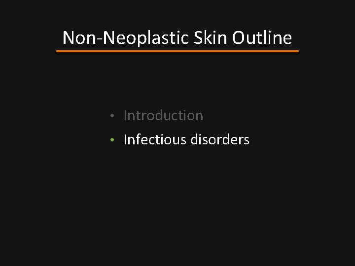 Non-Neoplastic Skin Outline • Introduction • Infectious disorders 