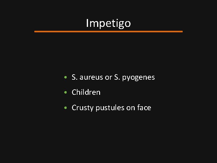 Impetigo • S. aureus or S. pyogenes • Children • Crusty pustules on face