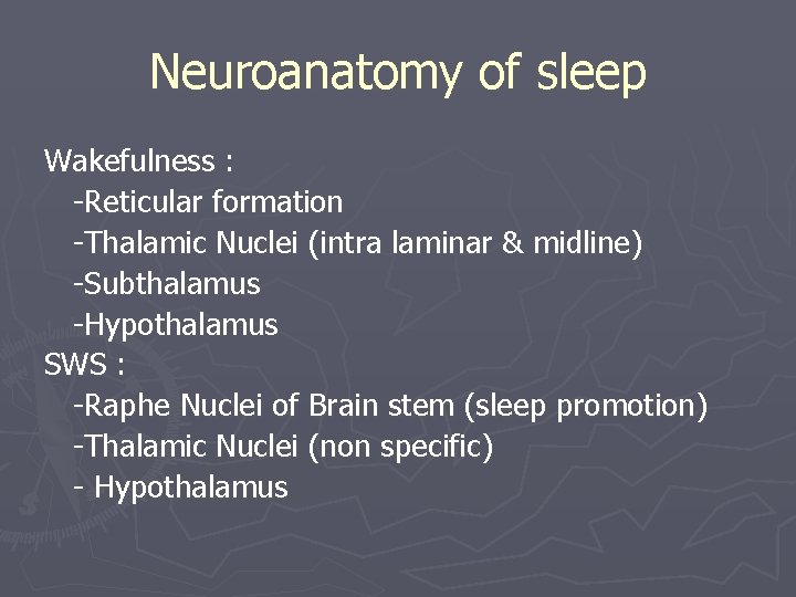 Neuroanatomy of sleep Wakefulness : -Reticular formation -Thalamic Nuclei (intra laminar & midline) -Subthalamus