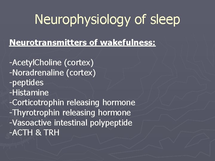 Neurophysiology of sleep Neurotransmitters of wakefulness: -Acetyl. Choline (cortex) -Noradrenaline (cortex) -peptides -Histamine -Corticotrophin