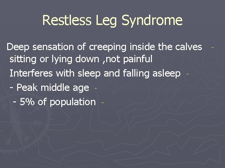 Restless Leg Syndrome Deep sensation of creeping inside the calves sitting or lying down