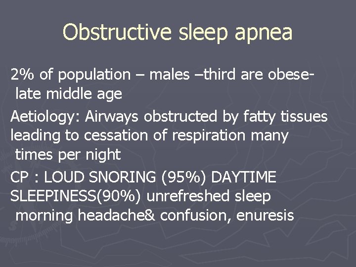 Obstructive sleep apnea 2% of population – males –third are obeselate middle age Aetiology: