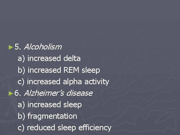 ► 5. Alcoholism a) increased delta b) increased REM sleep c) increased alpha activity