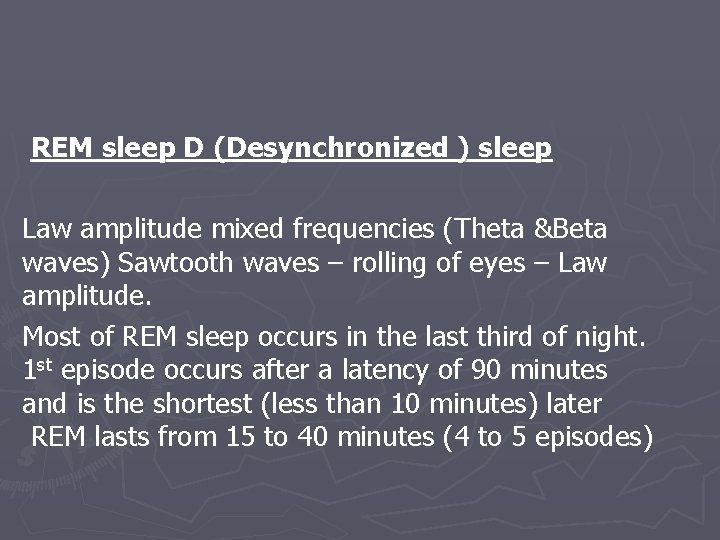 REM sleep D (Desynchronized ) sleep Law amplitude mixed frequencies (Theta &Beta waves) Sawtooth