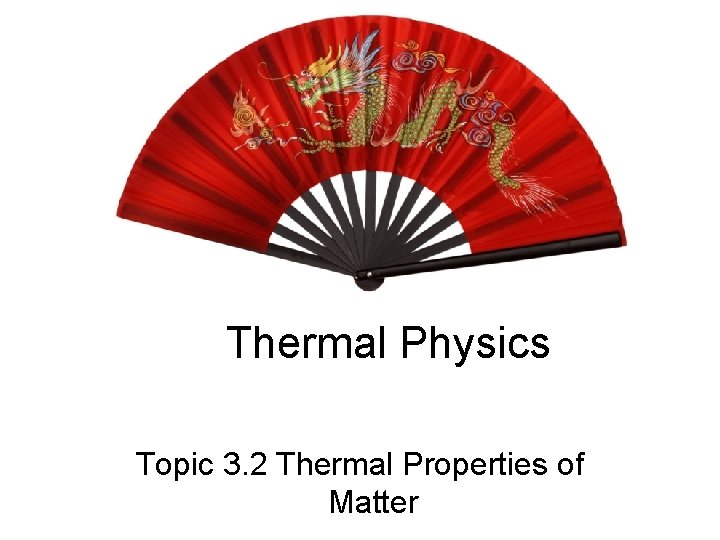 Thermal Physics Topic 3. 2 Thermal Properties of Matter 