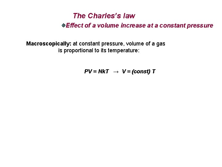 The Charles’s law Effect of a volume increase at a constant pressure Macroscopically: at