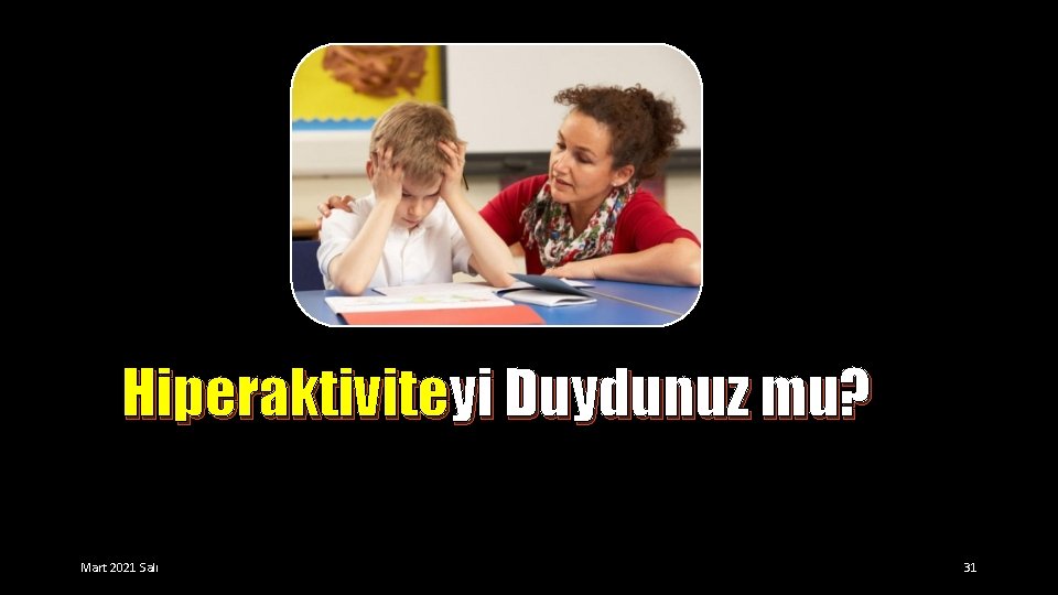 Hiperaktiviteyi Duydunuz mu? Mart 2021 Salı 31 