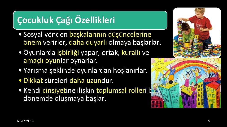 Çocukluk Çağı Özellikleri • Sosyal yönden başkalarının düşüncelerine önem verirler, daha duyarlı olmaya başlarlar.