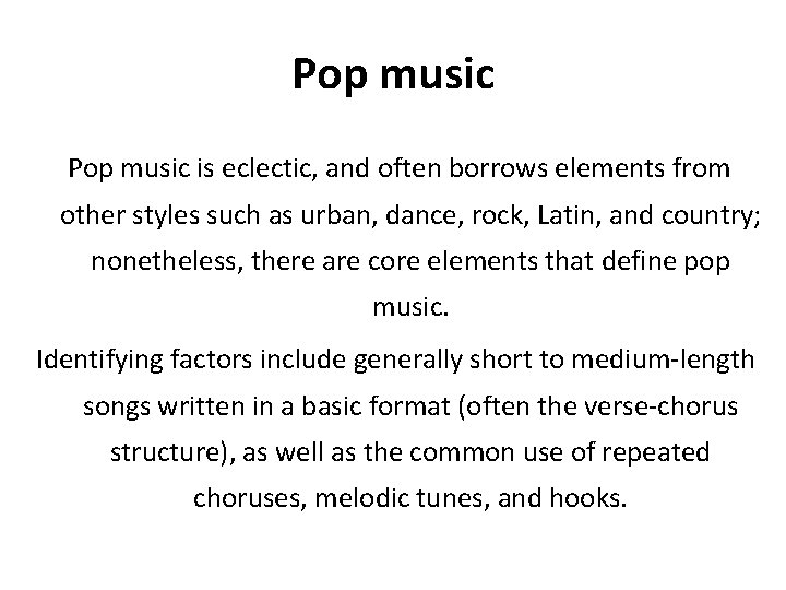 Pop music is eclectic, and often borrows elements from other styles such as urban,