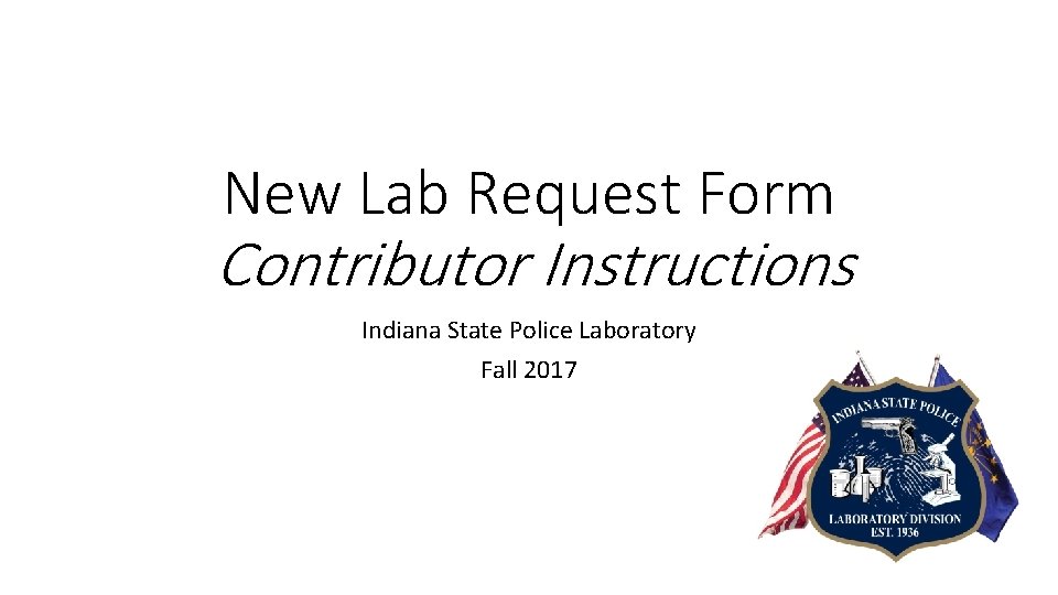 New Lab Request Form Contributor Instructions Indiana State Police Laboratory Fall 2017 