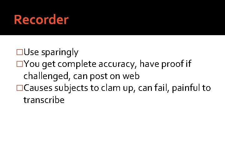 Recorder �Use sparingly �You get complete accuracy, have proof if challenged, can post on