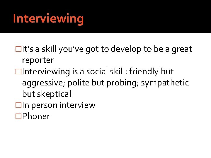 Interviewing �It’s a skill you’ve got to develop to be a great reporter �Interviewing