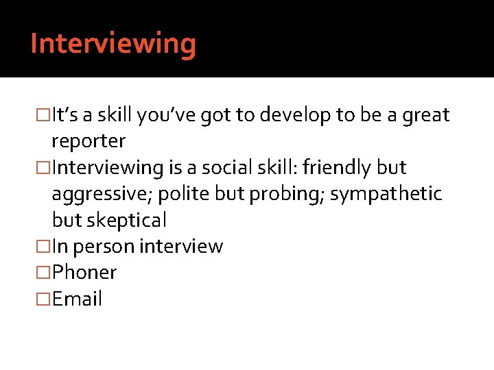 Interviewing �It’s a skill you’ve got to develop to be a great reporter �Interviewing