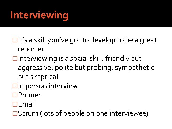 Interviewing �It’s a skill you’ve got to develop to be a great reporter �Interviewing
