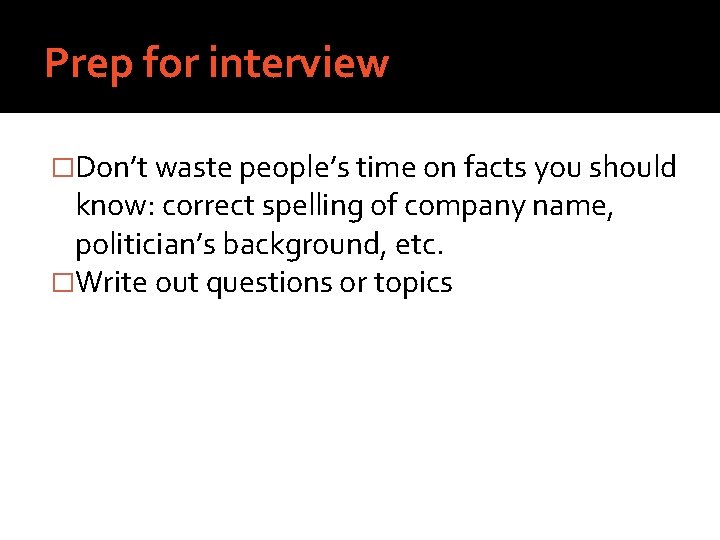 Prep for interview �Don’t waste people’s time on facts you should know: correct spelling