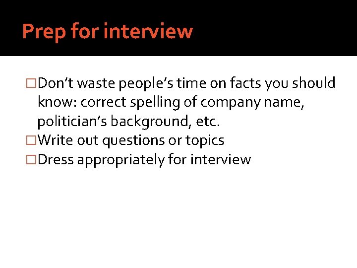 Prep for interview �Don’t waste people’s time on facts you should know: correct spelling