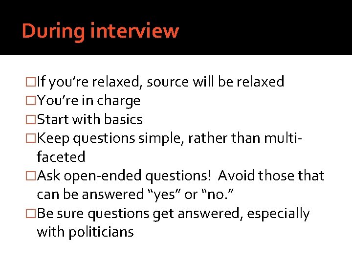 During interview �If you’re relaxed, source will be relaxed �You’re in charge �Start with