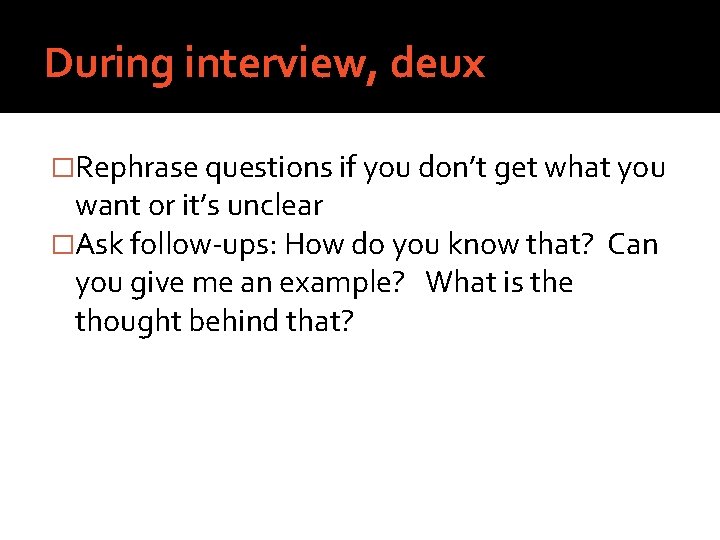 During interview, deux �Rephrase questions if you don’t get what you want or it’s
