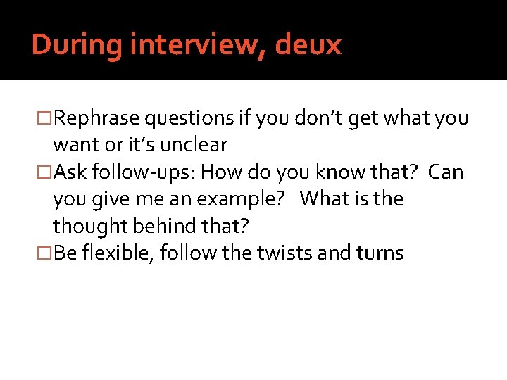 During interview, deux �Rephrase questions if you don’t get what you want or it’s
