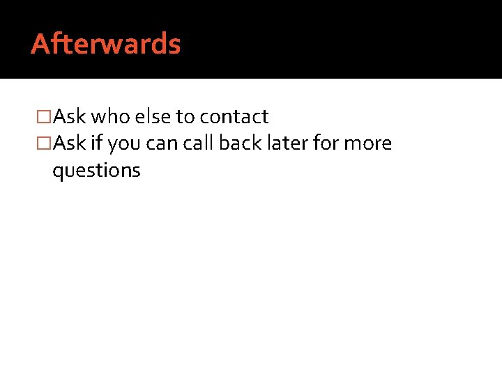 Afterwards �Ask who else to contact �Ask if you can call back later for