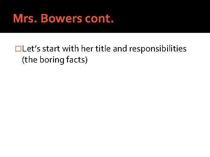 Mrs. Bowers cont. �Let’s start with her title and responsibilities (the boring facts) 