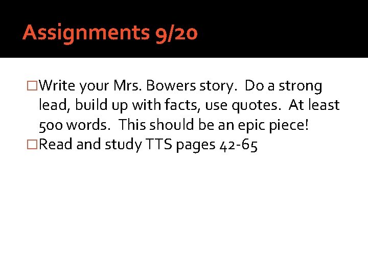 Assignments 9/20 �Write your Mrs. Bowers story. Do a strong lead, build up with