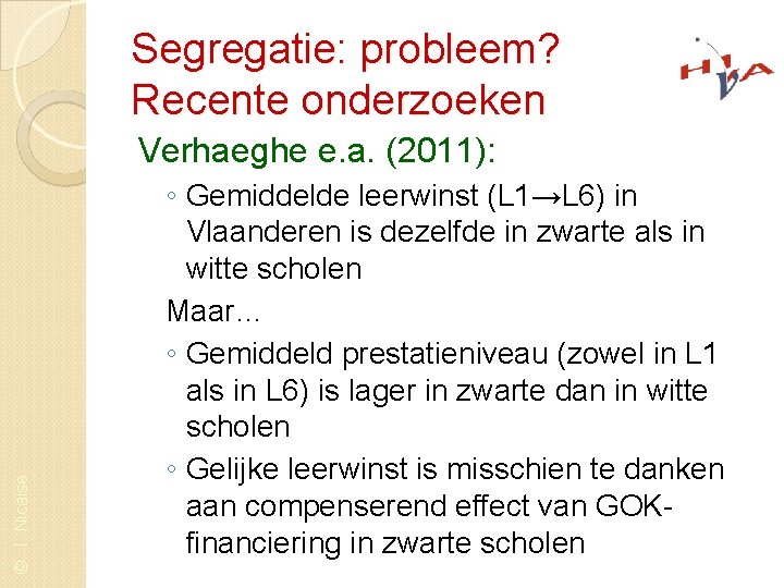 Segregatie: probleem? Recente onderzoeken © I. Nicaise Verhaeghe e. a. (2011): ◦ Gemiddelde leerwinst