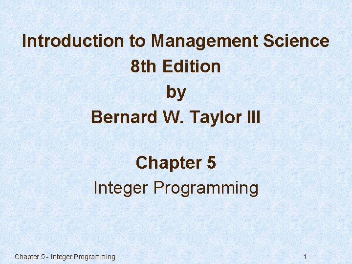 Introduction to Management Science 8 th Edition by Bernard W. Taylor III Chapter 5