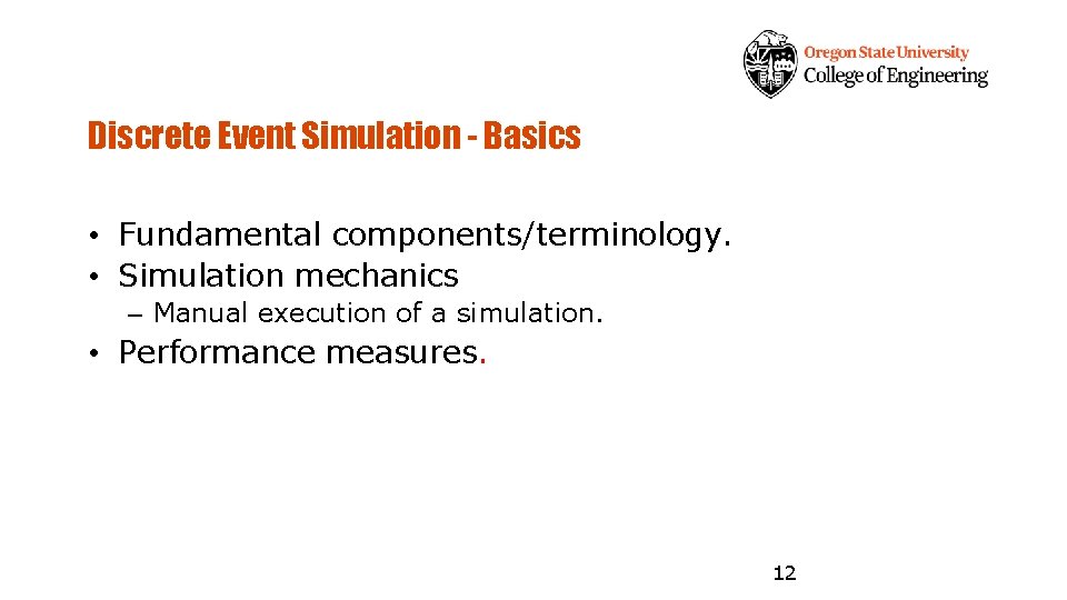 Discrete Event Simulation - Basics • Fundamental components/terminology. • Simulation mechanics – Manual execution