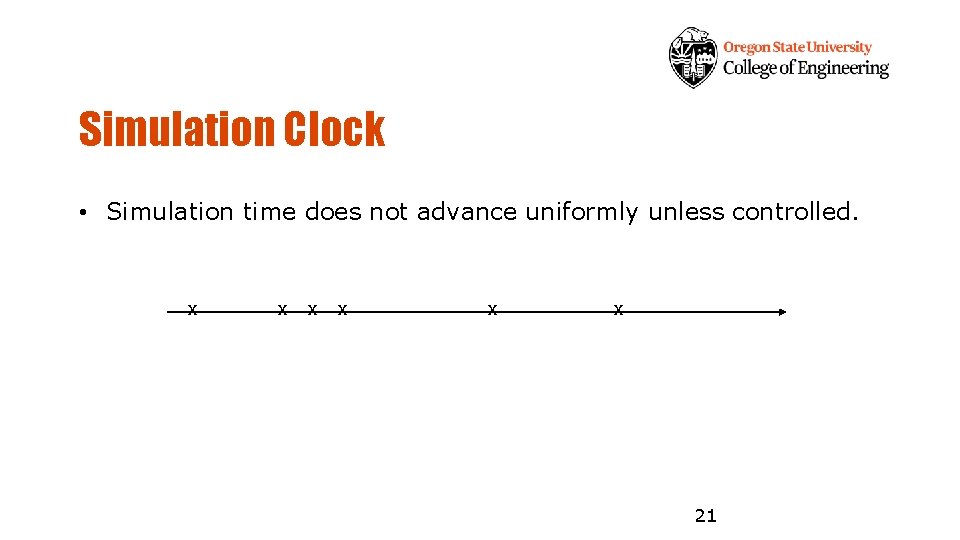 Simulation Clock • Simulation time does not advance uniformly unless controlled. x x x