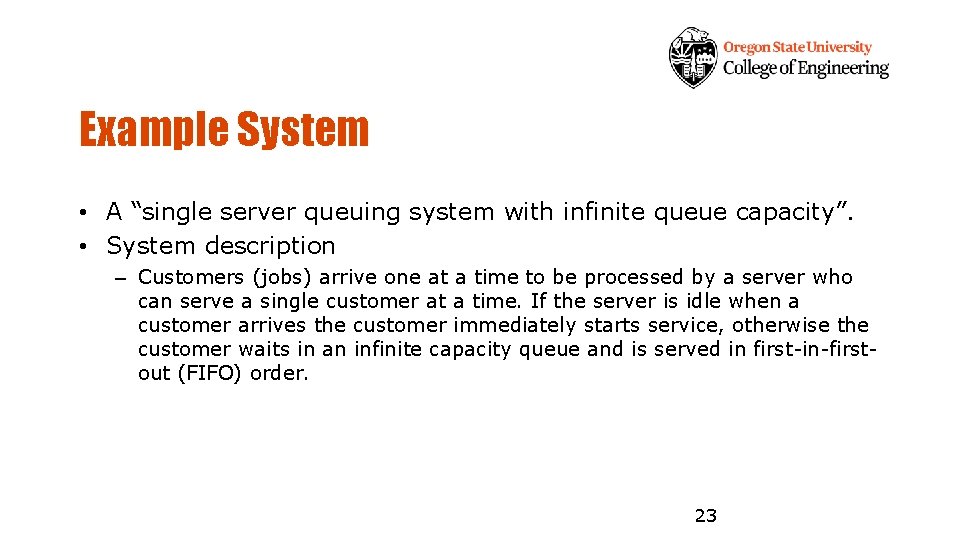 Example System • A “single server queuing system with infinite queue capacity”. • System
