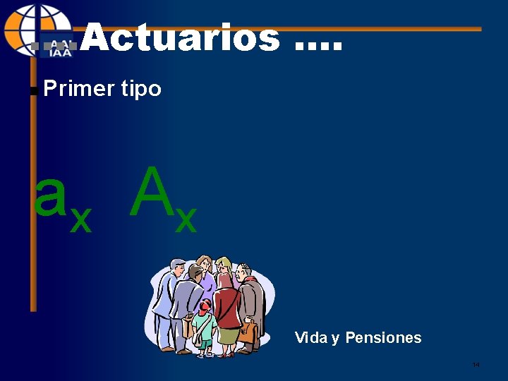 . . Actuarios. . n Primer tipo ax A x Vida y Pensiones 14