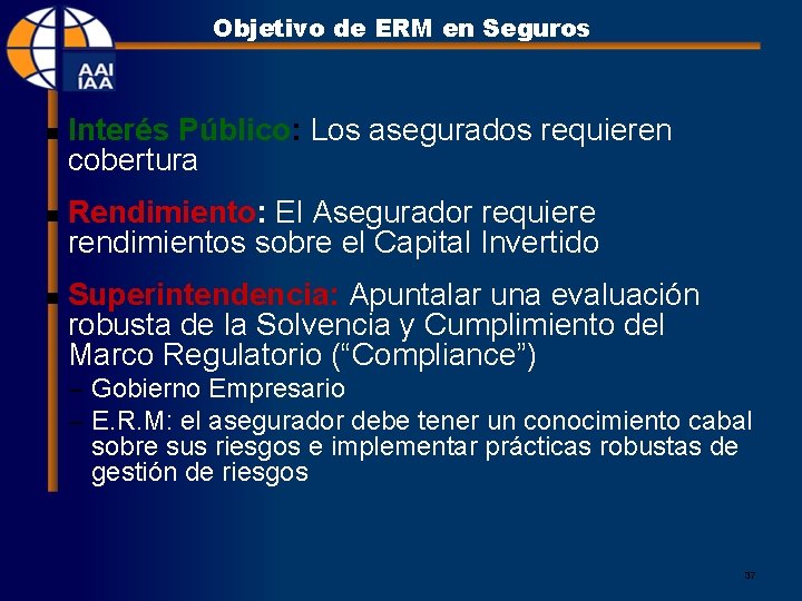 Objetivo de ERM en Seguros n n n Interés Público: Los asegurados requieren cobertura